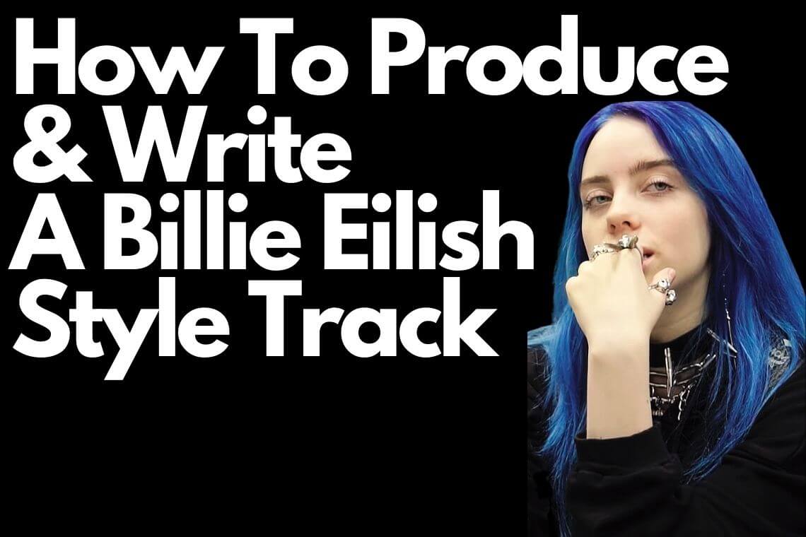 how to produce & write a billie eilish style track
